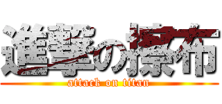 進撃の擦布 (attack on titan)
