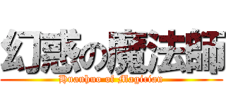 幻惑の魔法師 (Huanhuo of Magician)