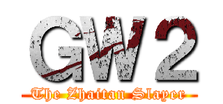 ＧＷ２ (The Zhaitan Slayer)