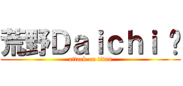 荒野Ｄａｉｃｈｉ ¥ (attack on titan)
