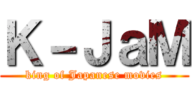 Ｋ－ＪａＭ (king of Japanese movies)