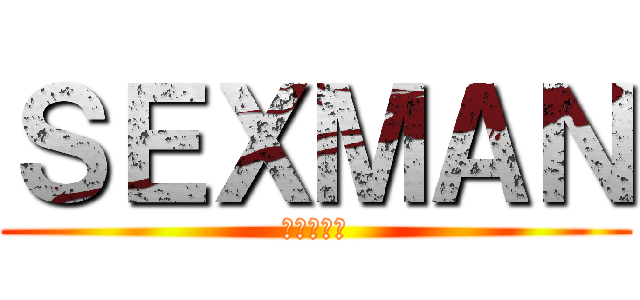 ＳＥＸＭＡＮ (エロスマン)