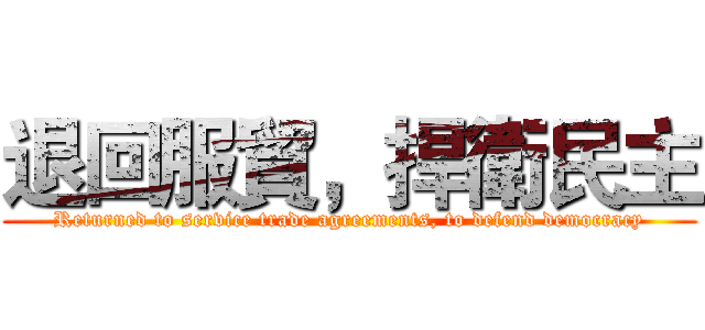 退回服貿，捍衛民主 (Returned to service trade agreements, to defend democracy)
