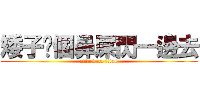矮子挖個鼻屎閃一邊去 (attack on titan)