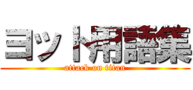 ヨット用語集 (attack on titan)