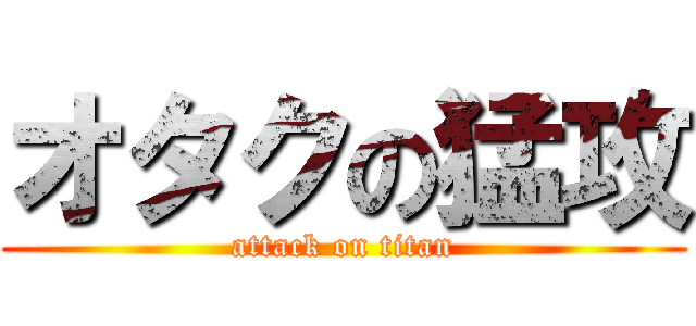 オタクの猛攻 (attack on titan)