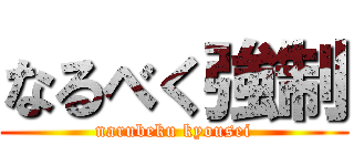 なるべく強制 (narubeku kyousei)