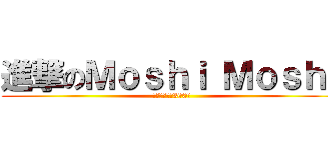 進撃のＭｏｓｈｉ Ｍｏｓｈｉ (恭賀粉絲突破300人)