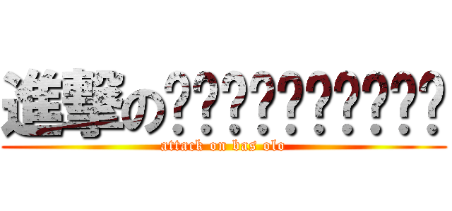 進撃のไอเชี่ยบาส (attack on bas olo)