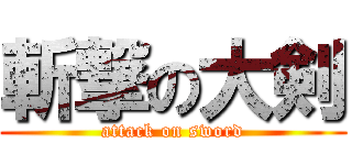 斬撃の大剣 (attack on sword)