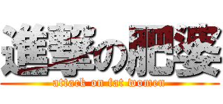 進撃の肥婆 (attack on fat women)