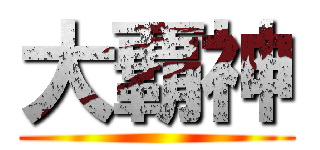 大覇神 ()