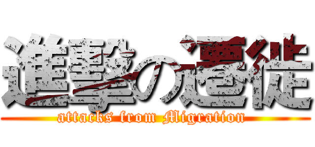 進擊の遷徙 (attacks from Migration )