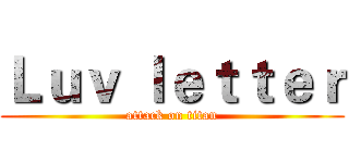 Ｌｕｖ ｌｅｔｔｅｒ (attack on titan)