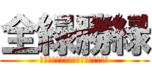 全緑勝緑 (緑コレ！仲間と集めるサイコーの瞬間)