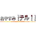 おやすみ！テル！！ (goodnight! TERU!!)