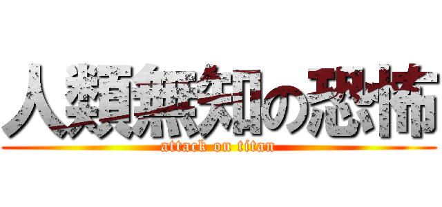 人類無知の恐怖 (attack on titan)