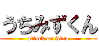 うちみずくん (attack on titan)