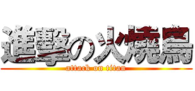 進擊の火燒鳥 (attack on titan)