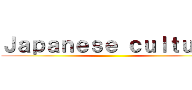 Ｊａｐａｎｅｓｅ ｃｕｌｔｕｒｅ ()