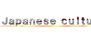 Ｊａｐａｎｅｓｅ ｃｕｌｔｕｒｅ ()