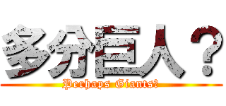多分巨人？ (Perhaps Giants？)