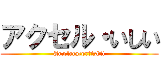 アクセル・いしい (Accelerator・ishii)