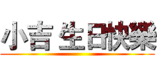 小吉 生日快樂 ()