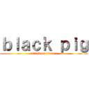 ｂｌａｃｋ ｐｉｇ (attack on dinner)
