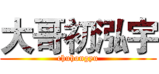 大哥初泓宇 (chuhongyu)