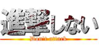 進撃しない (Don't attack)