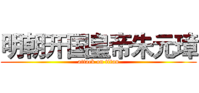 明朝开国皇帝朱元璋 (attack on titan)