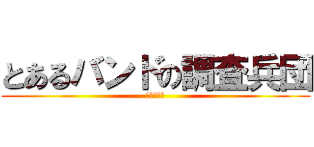 とあるバンドの調査兵団 (イェーガー)