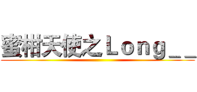 蜜柑天使之Ｌｏｎｇ＿＿ ()