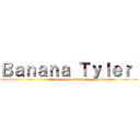 Ｂａｎａｎａ Ｔｙｌｅｒ  (attack on the skin head)