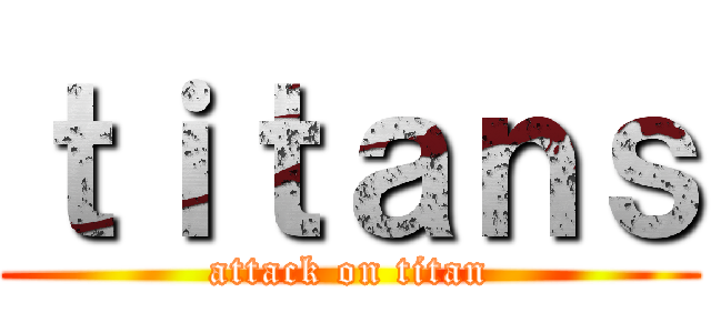 ｔｉｔａｎｓ (attack on titan)