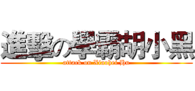 進擊の學霸胡小黑 (attack on Xiaohei Hu)