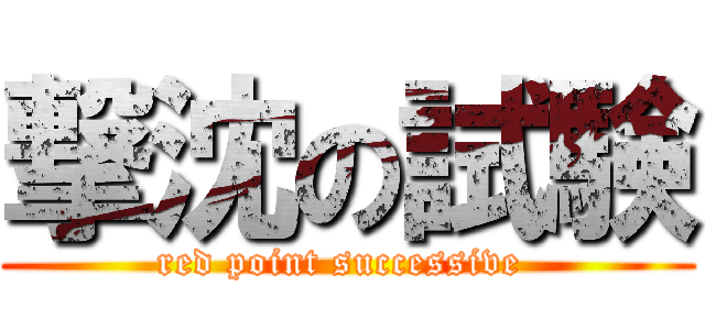 撃沈の試験 (red point successive )