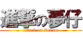 進撃の夢仔 (attack on Dream)