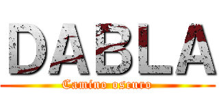 ＤＡＢＬＡ (Camino oscuro)