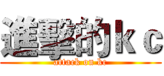 進擊的ｋｃ (attack on kc)