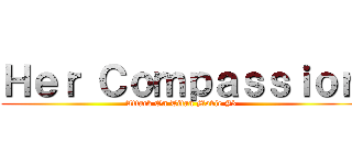 Ｈｅｒ Ｃｏｍｐａｓｓｉｏｎ (Attack On Titan Movie #3)