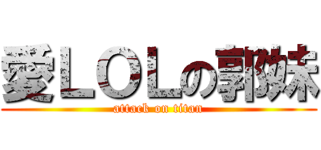 愛ＬＯＬの郭妹 (attack on titan)