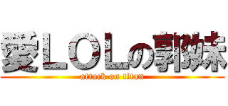 愛ＬＯＬの郭妹 (attack on titan)