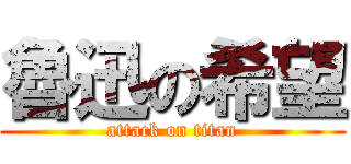 魯迅の希望 (attack on titan)