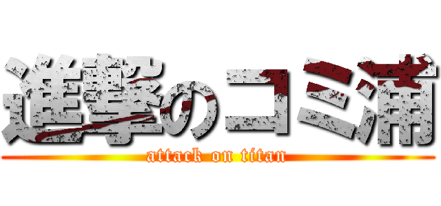 進撃のコミ浦 (attack on titan)
