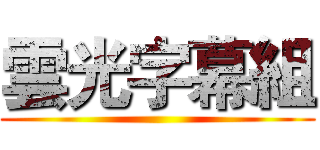 雲光字幕組 ()