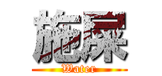 施屎 (Water)