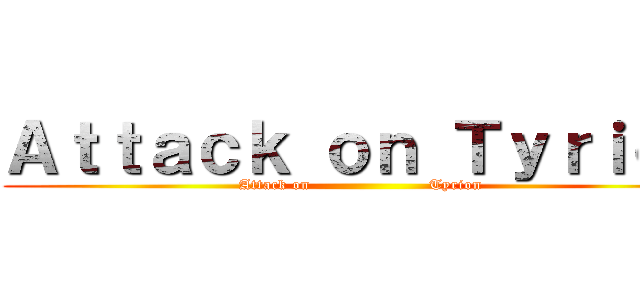 Ａｔｔａｃｋ ｏｎ Ｔｙｒｉｏｎ (Attack on                      Tyrion)