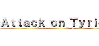 Ａｔｔａｃｋ ｏｎ Ｔｙｒｉｏｎ (Attack on                      Tyrion)